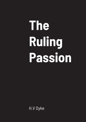 The Ruling Passion - Dyke, H V