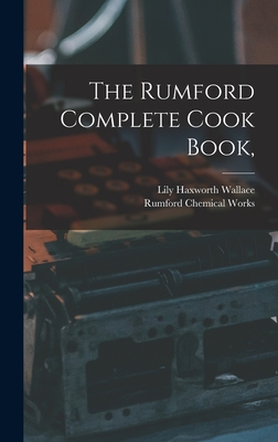 The Rumford Complete Cook Book, - Wallace, Lily Haxworth, and Rumford Chemical Works (Creator)