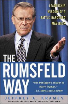 The Rumsfeld Way: The Leadership Wisdom of a Battle-Hardened Maverick - Krames, Jeffrey A