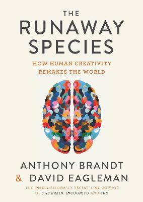 The Runaway Species: How Human Creativity Remakes the World - Eagleman, David, and Brandt, Anthony