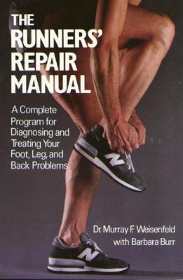 The Runners' Repair Manual: A Complete Program for Diagnosing and Treating Your Foot, Leg and Back Problems - Weisenfeld, Murray F, and Burr, Barbara