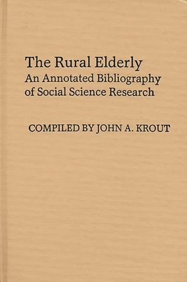The Rural Elderly: An Annotated Bibliography of Social Science Research - Krout, John a