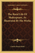 The Rural Life Of Shakespeare, As Illustrated By His Works