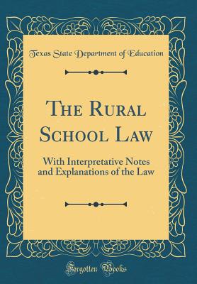 The Rural School Law: With Interpretative Notes and Explanations of the Law (Classic Reprint) - Education, Texas State Department of