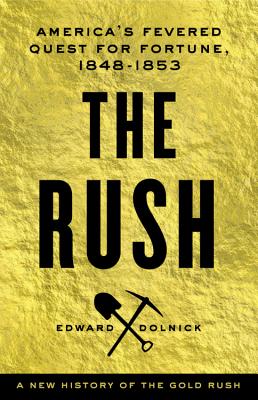 The Rush: America's Fevered Quest for Fortune, 1848-1853 - Dolnick, Edward