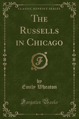 The Russells in Chicago (Classic Reprint) - Wheaton, Emily