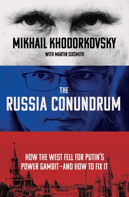 The Russia Conundrum: How the West Fell For Putin's Power Gambit - and How to Fix It - Khodorkovsky, Mikhail, and Sixsmith, Martin