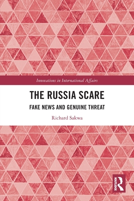 The Russia Scare: Fake News and Genuine Threat - Sakwa, Richard