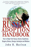 The Russian Adoption Handbook: How to Adopt from Russia, Ukraine, Kazakhstan, Bulgaria, Belarus, Georgia, Azerbaijan and Moldova