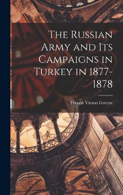 The Russian Army and its Campaigns in Turkey in 1877-1878 - Greene, Francis Vinton