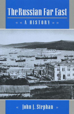 The Russian Far East: A History - Stephan, John J
