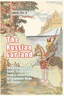 The Russian Garland: Russian Folk Tales: Translated from a Collection of Chapbooks Made in Moscow - Steele, Robert, Sir