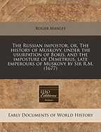 The Russian Impostor, Or, the History of Muskovy, Under the Usurpation of Boris, and the Imposture of Demetrius, Late Emperours of Muskovy by Sir R.M. (1677)