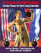 The Russian Kettlebell Challenge: Xtreme Fitness for Hard Living Comrades