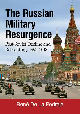 The Russian Military Resurgence: Post-Soviet Decline and Rebuilding, 1992-2018 - de la Pedraja, Ren