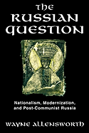 The Russian Question: Nationalism, Modernization, and Post-Communist Russia