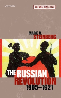 The Russian Revolution, 1905-1921 - Steinberg, Mark D.