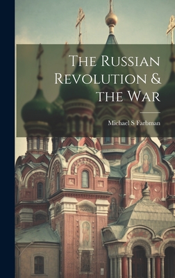 The Russian Revolution & the War - S, Farbman Michael