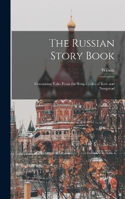 The Russian Story Book: Containing Tales From the Song-cycles of Kiev and Novgorod - Wilson