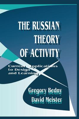The Russian Theory of Activity: Current Applications To Design and Learning - Bedny, Gregory, and Meister, David, Professor