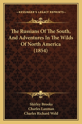 The Russians of the South, and Adventures in the Wilds of North America (1854) - Brooks, Shirley, and Lanman, Charles, and Weld, Charles Richard (Editor)