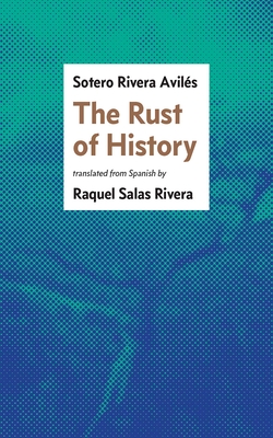 The Rust of History - Avils, Sotero Rivera, and Rivera, Raquel Salas (Translated by)