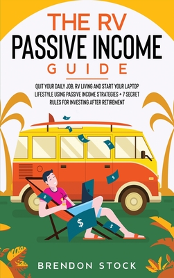 The RV Passive Income Guide 978-1-80268-771-2: Quit Your Daily Job, RV Living and Start Your Laptop Lifestyle using Passive Income Strategies + 7 Secret Rules For Investing After Retirement - Stock, Brendon