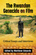 The Rwandan Genocide on Film: Critical Essays and Interviews