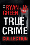 The Ryan Green True Crime Collection: Volume 4