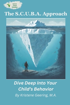 The S.C.U.B.A. Approach: Dive Deep Into Your Child's Behavior - Thompson, Lisa (Editor), and Geering, Kristene