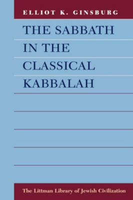 The Sabbath in the Classical Kabbalah - Ginsburg, Elliot K