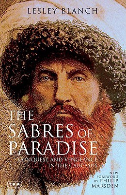 The Sabres of Paradise: Conquest and Vengeance in the Caucasus, Revised Edition - Blanch, Lesley