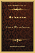 The Sacraments: A Course of Seven Sermons