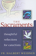 The Sacraments: Thoughtful Reflections for Catechists