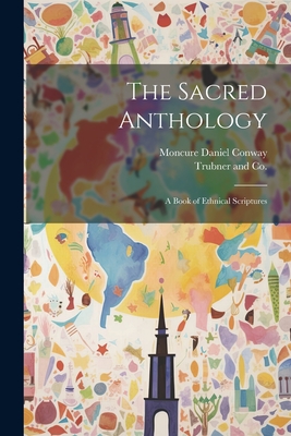 The Sacred Anthology; A Book of Ethnical Scriptures - Conway, Moncure Daniel, and Trubner and Co (Creator)