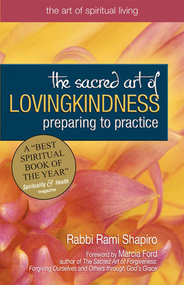 The Sacred Art of Lovingkindness: Preparing to Practice - Shapiro, Rami, Rabbi, and Ford, Marcia (Foreword by)