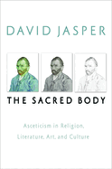 The Sacred Body: Asceticism in Religion, Literature, Art, and Culture