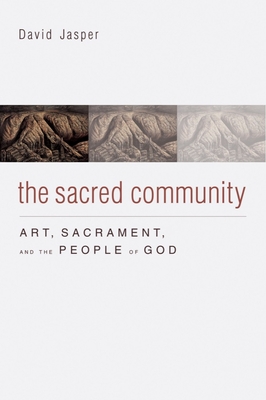 The Sacred Community: Art, Sacrament, and the People of God - Jasper, David
