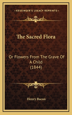 The Sacred Flora: Or Flowers from the Grave of a Child (1844) - Bacon, Henry