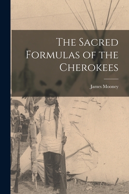 The Sacred Formulas of the Cherokees - Mooney, James 1861-1921 N 50004264 (Creator)