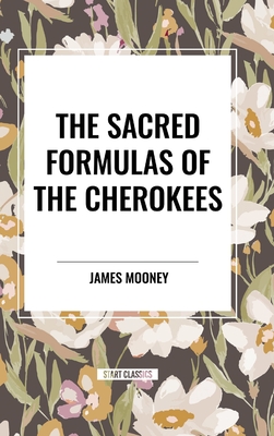 The Sacred Formulas of the Cherokees - Mooney, James