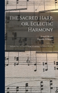 The Sacred Harp, or, Eclectic Harmony: A Collection of Church Music, Consisting of a Great Variety