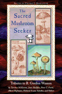 The Sacred Mushroom Seeker: Tributes to R. Gordon Wasson by Terence McKenna, Joan Halifax, Peter T. Furst, Albert Hofmann, Richard Evans Schultes, and Others