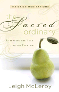 The Sacred Ordinary: Embracing the Holy in the Everyday - McLeroy, Leigh