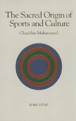 The Sacred Origin and Nature of Sports and Culture - Muhammad, Ghazi bin, and Muhammad, H R, and Ghazi