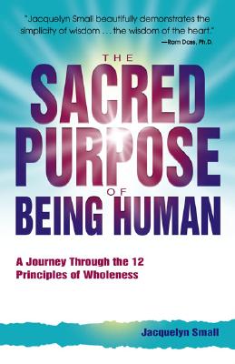 The Sacred Purpose of Being Human: A Journey Through the 12 Principles of Wholeness - Small, Jacquelyn