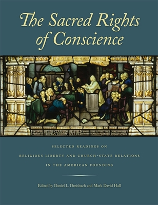 The Sacred Rights of Conscience: Selected Readings on Religious Liberty and Church-State Relations in the American Founding - Dreisbach, Daniel L (Editor), and Hall, Mark David (Editor)