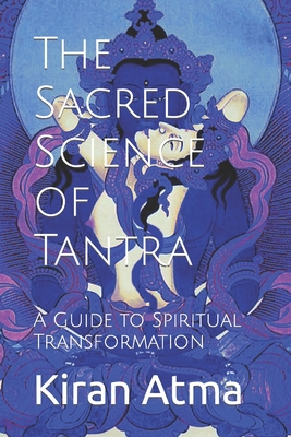 The Sacred Science of Tantra: A Guide to Spiritual Transformation - Ponnappan, Jai Krishna, and Atma, Kiran