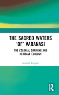 The Sacred Waters of Varanasi: The Colonial Draining and Heritage Ecology