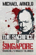 The Sacrifice of Singapore: Churchill's Biggest Blunder